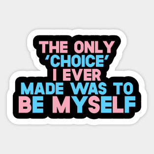 The Only 'Choice' I Ever Made Was To Be Myself Sticker